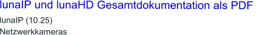 lunaIP und lunaHD Gesamtdokumentation als PDF  lunaIP (10.25)Netzwerkkameras
